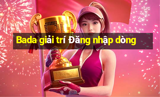 Bada giải trí Đăng nhập dòng