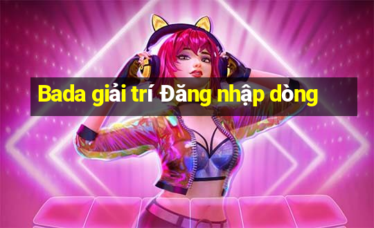 Bada giải trí Đăng nhập dòng