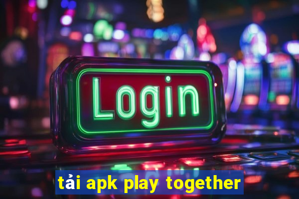 tải apk play together