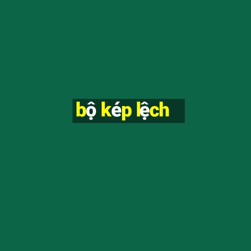 bộ kép lệch