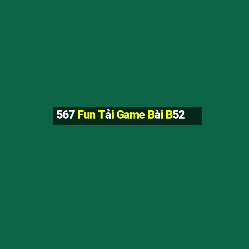 567 Fun Tải Game Bài B52