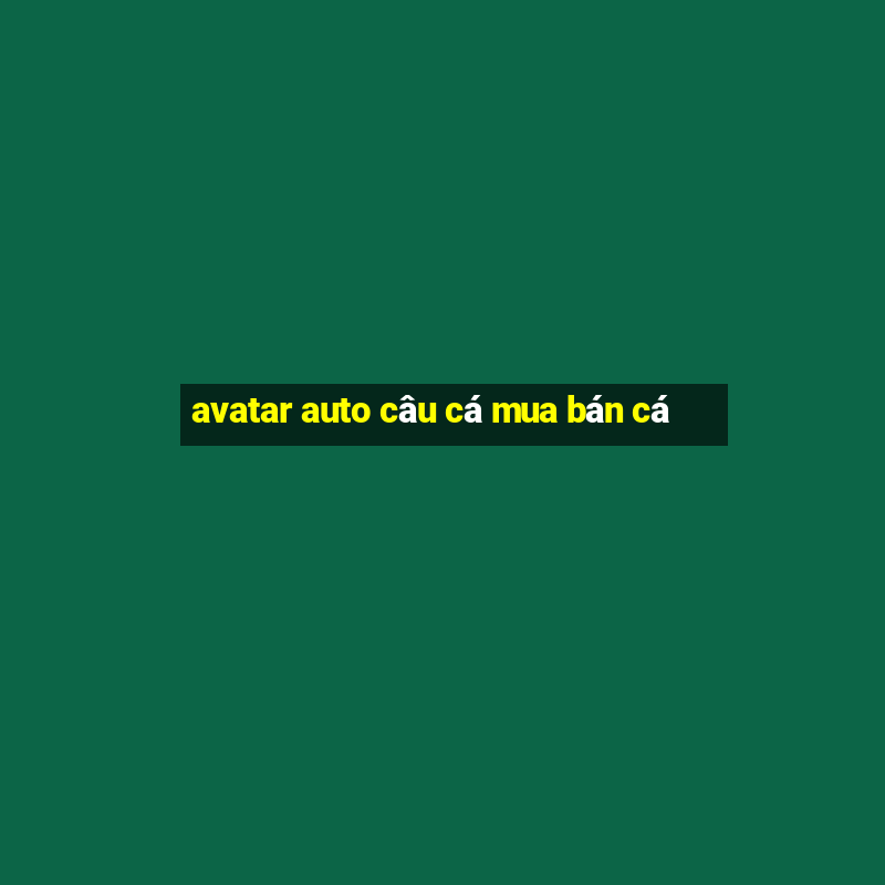 avatar auto câu cá mua bán cá