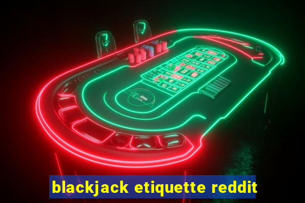 blackjack etiquette reddit