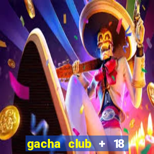 gacha club + 18 download apk