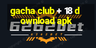 gacha club + 18 download apk