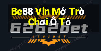 Be88 Vin Mở Trò Chơi Ô Tô