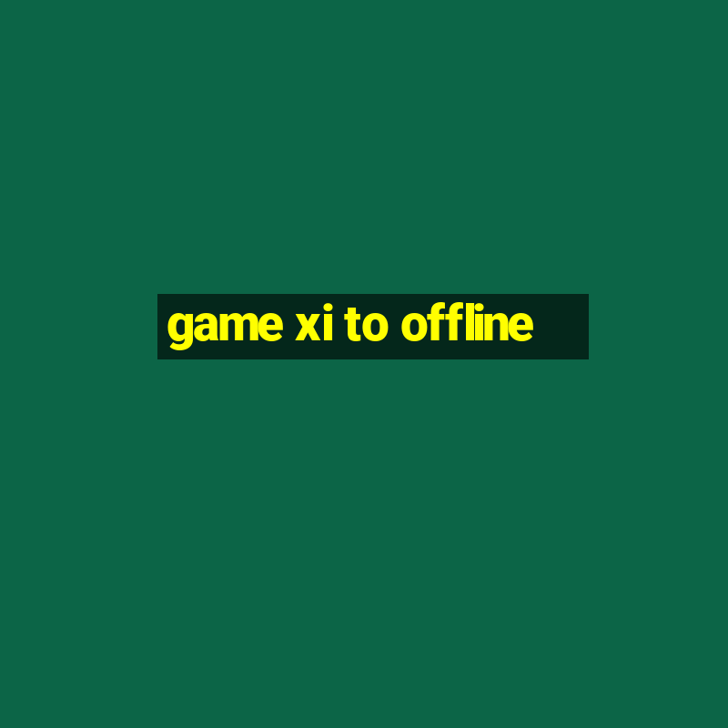 game xi to offline