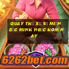 quay thử xổ số miền bắc minh ngọc hôm nay