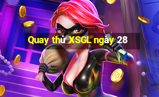 Quay thử XSGL ngày 28