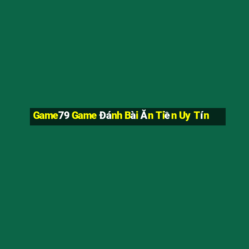 Game79 Game Đánh Bài Ăn Tiền Uy Tín