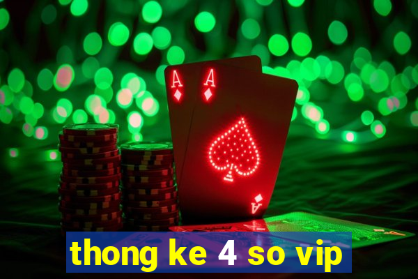 thong ke 4 so vip