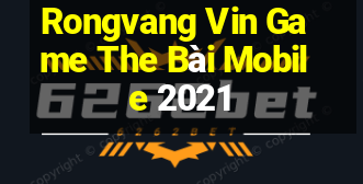 Rongvang Vin Game The Bài Mobile 2021