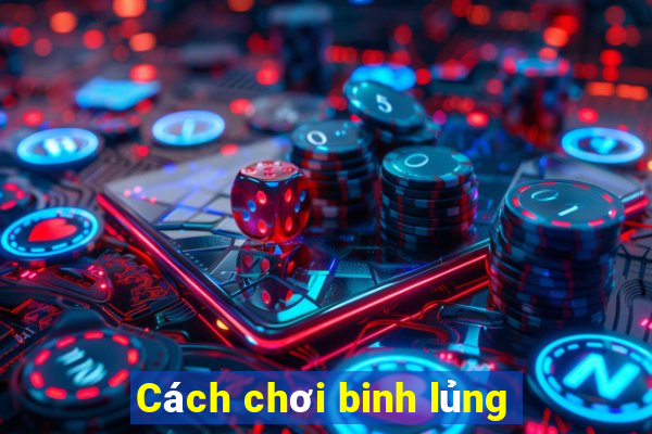 Cách chơi binh lủng