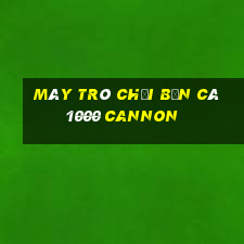 Máy trò chơi Bắn cá 1000 Cannon