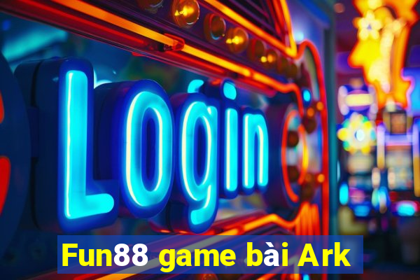 Fun88 game bài Ark