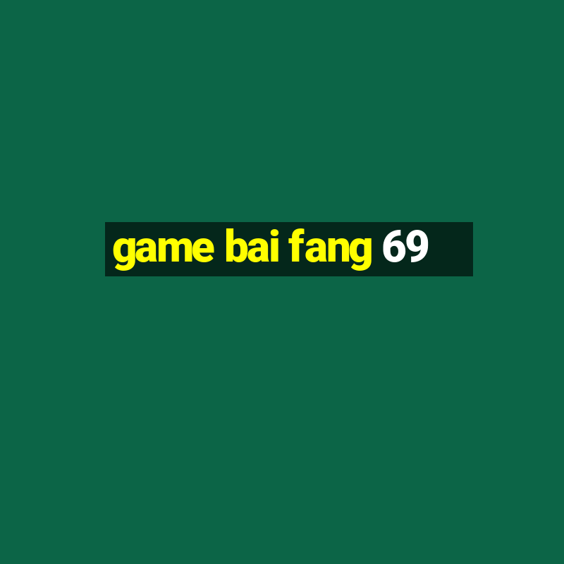 game bai fang 69