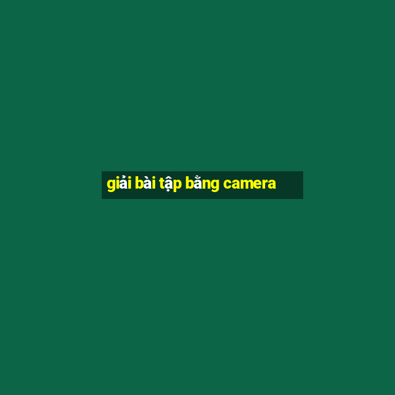 giải bài tập bằng camera