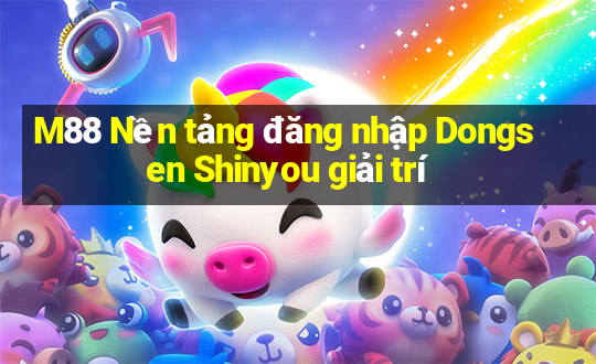 M88 Nền tảng đăng nhập Dongsen Shinyou giải trí