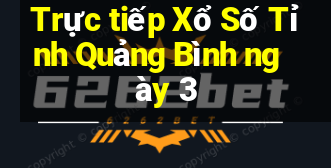 Trực tiếp Xổ Số Tỉnh Quảng Bình ngày 3