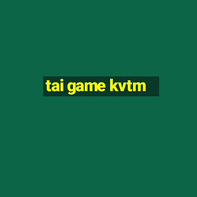 tai game kvtm