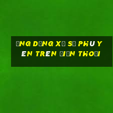 Ứng dụng xổ số phú yên trên điện thoại