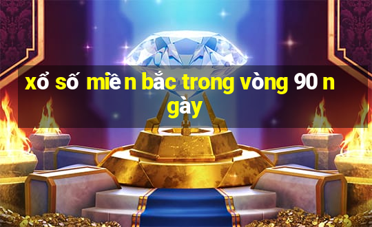 xổ số miền bắc trong vòng 90 ngày