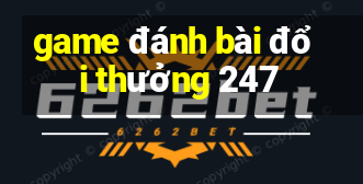 game đánh bài đổi thưởng 247