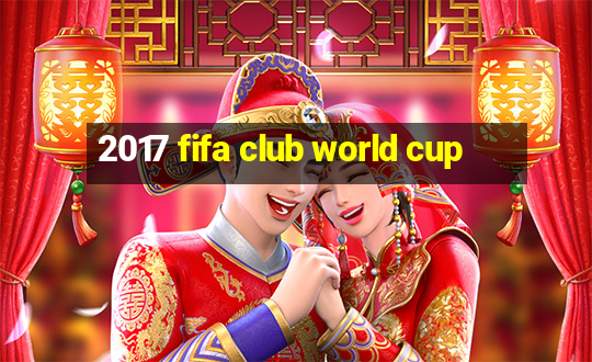 2017 fifa club world cup