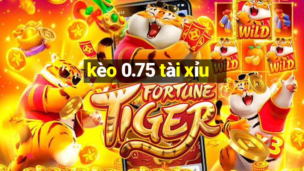 kèo 0.75 tài xỉu