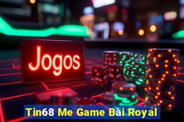 Tin68 Me Game Bài Royal