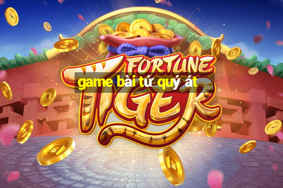 game bài tứ quý át