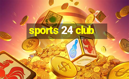 sports 24 club