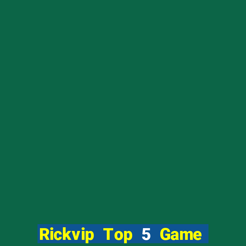 Rickvip Top 5 Game Bài Đổi Thưởng