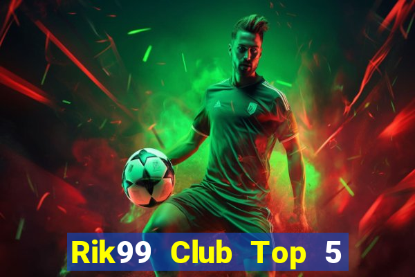 Rik99 Club Top 5 Game Bài Đổi Thưởng