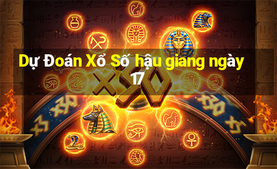 Dự Đoán Xổ Số hậu giang ngày 17