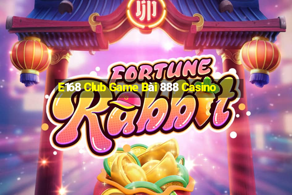 E168 Club Game Bài 888 Casino