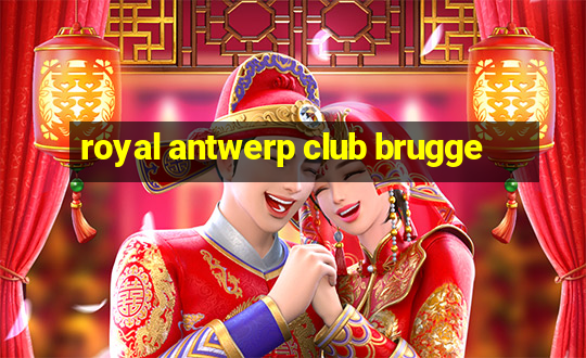 royal antwerp club brugge