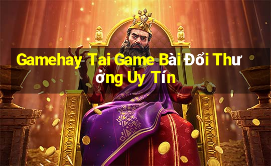 Gamehay Tai Game Bài Đổi Thưởng Uy Tín