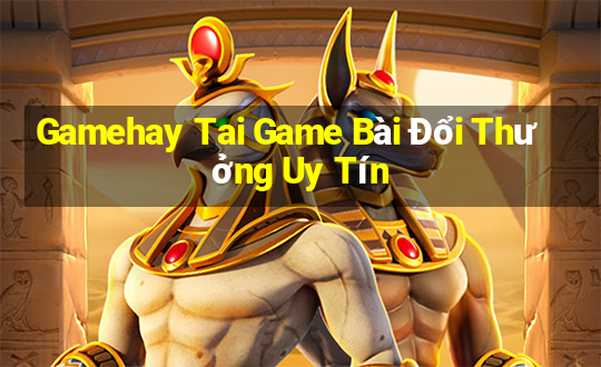 Gamehay Tai Game Bài Đổi Thưởng Uy Tín