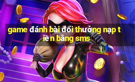 game đánh bài đổi thưởng nạp tiền bằng sms