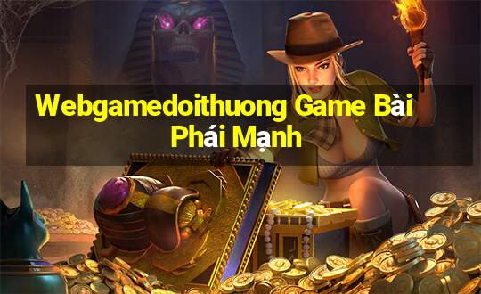 Webgamedoithuong Game Bài Phái Mạnh