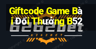 Giftcode Game Bài Đổi Thưởng B52