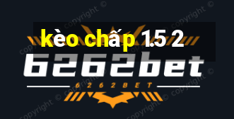 kèo chấp 1.5 2