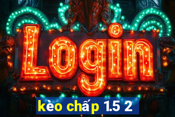 kèo chấp 1.5 2