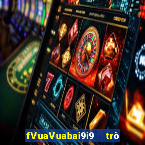 fVuaVuabai9i9  trò chơi điện tử