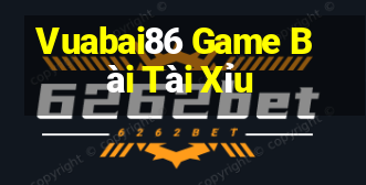 Vuabai86 Game Bài Tài Xỉu