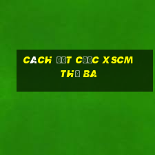 Cách đặt cược XSCM thứ Ba