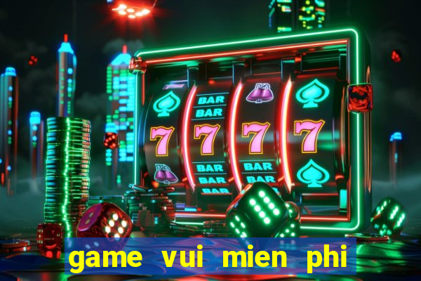 game vui mien phi hay nhat