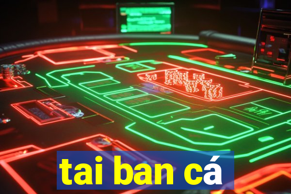 tai ban cá