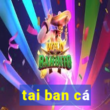 tai ban cá